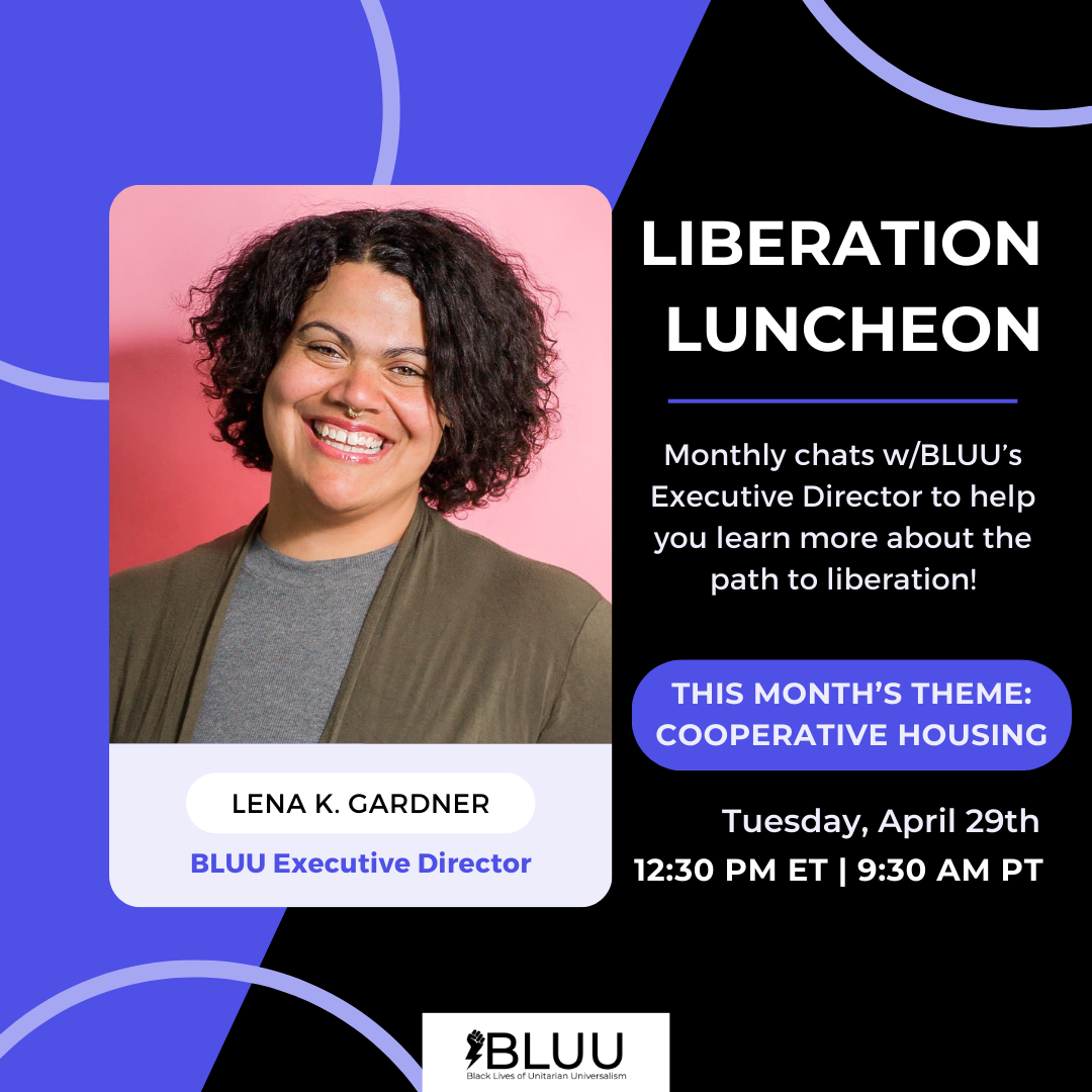 Liberation Luncheon. Monthly Chat with BLUU's Executive Director to help you learn about the path to liberation. Lena K. Gardner, Executive Director.