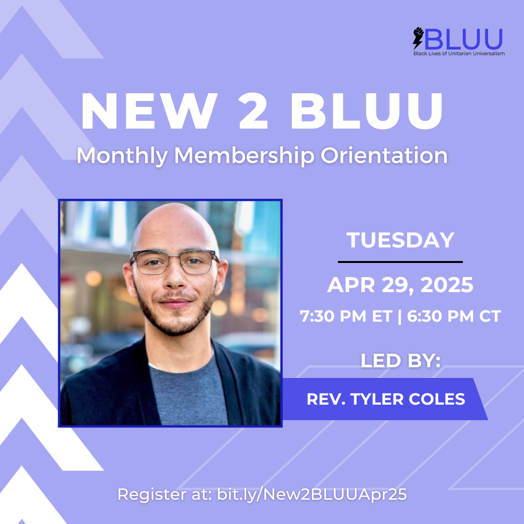 New 2 BLUU. Monthly Membership Orientation. Tuesday April 29, 2025. Led by: Rev. Tyler Coles.