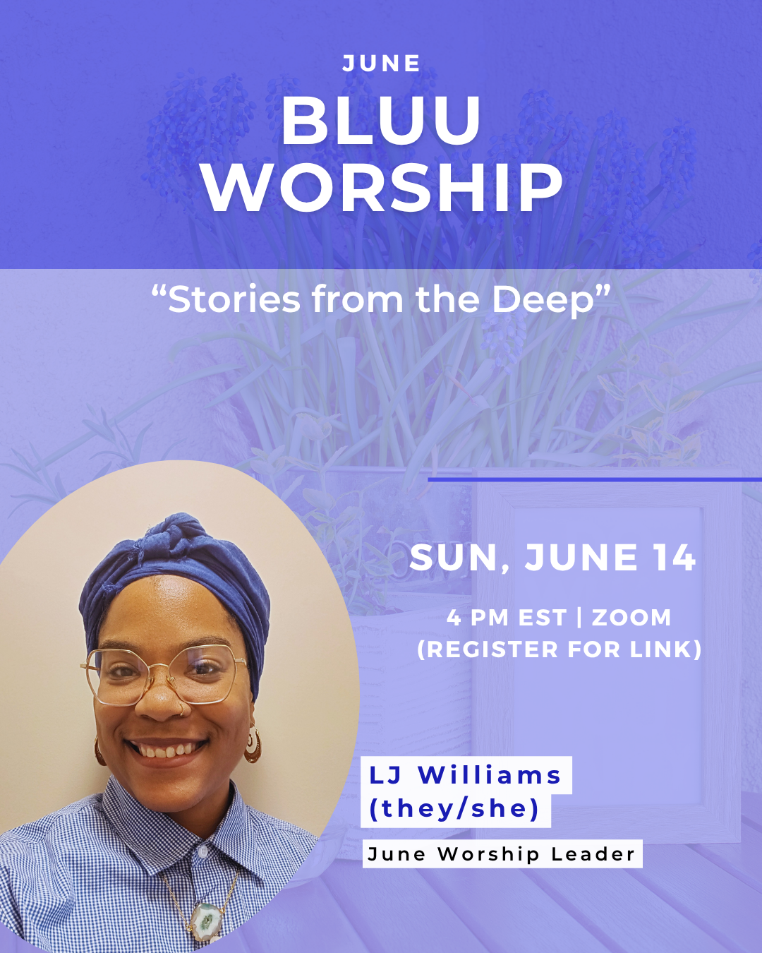 Digital flyer for June BLUU Worship: Stories from the Deep on Sunday, June 14 at 4 PM EST via Zoom. Features a smiling person named LJ Williams (they/she), June Worship Leader, wearing glasses and a blue headwrap.